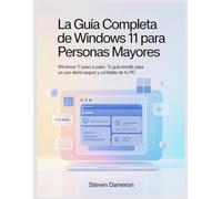 La guía completa de Windows 11 para personas mayores: Windows 11 paso a paso: Tu guía sencilla para un uso diario seguro y confiable de tu PC