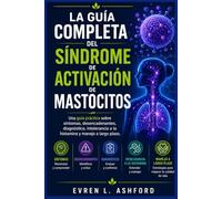 La guía completa del síndrome de activación de mastocitos: Una guía práctica sobre síntomas, desencadenantes, diagnóstico, intolerancia a la histamina y manejo a largo plazo.