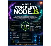 La Guía Completa Node.js: Guía paso a paso para principiantes en la creación de APIs REST, el desarrollo de aplicaciones backend escalables, el ... de proyectos Node.js del mundo real
