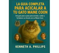 LA GUÍA COMPLETA PARA ACICALAR A TU GATO MAINE COON: Una guía paso a paso para acicalar, cuidar y fortalecer su vínculo con su Maine Coon