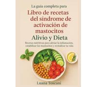 La guía completa para Libro de recetas del síndrome de activación de mastocitos: Alivio y Dieta. Recetas nutritivas para aliviar la inflamación, estabilizar los mastocitos y revitalizar tu vida