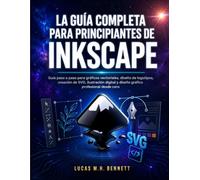 LA GUÍA COMPLETA PARA PRINCIPIANTES DE INKSCAPE: Guía paso a paso para gráficos vectoriales, diseño de logotipos, creación de SVG, ilustración digital y diseño gráfico profesional desde cero