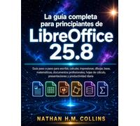 La guía completa para principiantes de LibreOffice 25.8: Guía paso a paso para escribir, calcular, impresionar, dibujar, base, matemáticas, documentos ... presentaciones y productividad diaria
