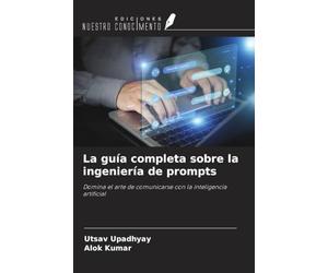 La guía completa sobre la ingeniería de prompts: Domina el arte de comunicarse con la inteligencia artificial