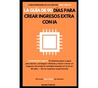 La guía de 90 días para crear ingresos extra con IA (Sistema paso a paso para lanzar, conseguir clientes y escalar un negocio secundario rentable de IA en 90 días: no se requiere experiencia)