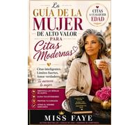 La Guía de Alto Valor para Mujeres en las Citas Modernas: Citas a cualquier Edad.