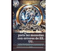 La guía de élite para las monedas con errores de EE. UU.: Nuevos descubrimientos, estrategias de expertos y el método de autenticación de 10 pasos