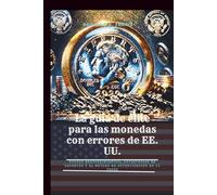 La guía de élite para las monedas con errores de EE. UU.: Nuevos descubrimientos, estrategias de expertos y el método de autenticación de 10 pasos