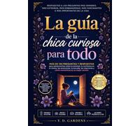 La guía de la chica curiosa para todo: Más de 150 preguntas y respuestas para adolescentes sobre la confianza en sí misma, las emociones, las relaciones y cómo convertirse en su mejor versión