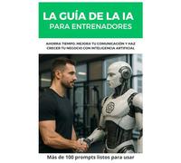 La Guía de la IA para Entrenadores: Ahorra tiempo, mejora tu comunicación y haz crecer tu negocio con inteligencia artificial