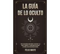 La Guía de lo Oculto: Todo lo que Querías Saber Sobre el Ocultismo y las Auras
