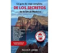 La guía de viaje completa de los secretos de la isla de Madeira: Planifique itinerarios sencillos, descubra experiencias únicas y explore de forma ... lugares pintorescos y aventuras culturales