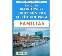La Guía Definitiva De Cruceros Por El Río Rin Para Familias 2024-2025: Descubra aventuras inolvidables, castillos y pueblos pintorescos a lo largo del río más emblemático de Europa