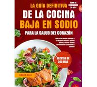 LA GUÍA DEFINITIVA DE LA COCINA BAJA EN SODIO PARA LA SALUD DEL CORAZÓN: Más de 200 recetas sabrosas y sin sal para reducir la presión arterial, mejorar la salud cardiovascular y mantener la vitalidad