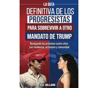LA GUÍA DEFINITIVA DE LOS PROGRESISTAS PARA SOBREVIVIR A OTRO MANDATO DE TRUMP: Navegando los próximos cuatro años con resiliencia, activismo y comunidad