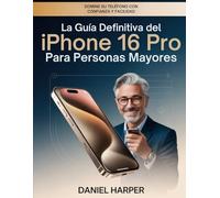 La guía definitiva del iPhone 16 Pro para personas mayores: Domine su teléfono con confianza y facilidad