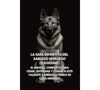 La Guía Definitiva del Sabueso Noruego (Elkhound): El Manual Completo para Criar, Entrenar y Cuidar a Este Valiente y Enérgico Perro de Caza Nórdico