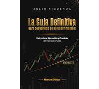 La Guia Definitiva para convertirse en un trader rentable: Estructura, Ejecución y dominio del mercado crypto