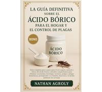 La Guía Definitiva Sobre El Ácido Bórico Para El Hogar Y El Control De Plagas: Guía completa paso a paso para el uso seguro, natural y eficaz del ... mascotas y el medio ambiente de su hogar.
