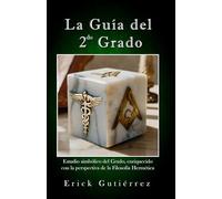 la Guía del 2do Grado: Estudio Simbólico del 2do Grado Masónico enriquecido con la perspectiva de la filosofía Hermética.
