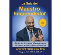 La Guía del Maestro Emprendedor: Como perfeccionar el crecimiento desde el inicio a la escalabilidad