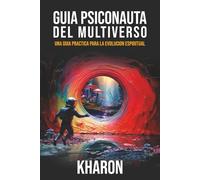 La Guia del Psiconauta para el Multiverso: Una Guía Practica para la Evolución Espiritual