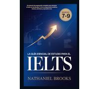 LA GUÍA ESENCIAL DE ESTUDIO PARA EL IELTS: Un manual de preparación completo para alcanzar el éxito en las bandas 7 a 9 en comprensión auditiva, lectura, escritura y expresión oral.