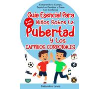 La guía esencial para chicos sobre la pubertad y los cambios corporales (de 8 a 14 años): Comprende tu cuerpo, acepta los cambios y crece con confianza