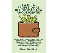 La Guía Profesional Definitiva Para Adolescentes: El Plan de 3 Pasos para que los Estudiantes de Secundaria Encuentren Su Trayectoria Profesional Ideal y Bien Remunerada Sin Estrés
