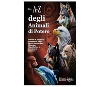 La Guida A-Z degli Animali di Potere: Svelare la Saggezza Sciamanica degli Spiriti Animali per l’Energia, l’Equilibrio e la Guarigione Interiore