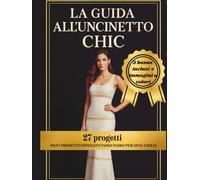 la guida all'uncinetto chic: 27 Modelli Eleganti all’Uncinetto per Realizzare Abiti, Accessori e Outfit Raffinati - Idee Originali e Istruzioni Dettagliate per Ogni Taglia
