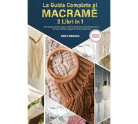 La Guida Completa al Macramè: 2 Libri in1: Tutto Quello che Devi Sapere sull’Art