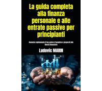 La guida completa alla finanza personale e alle entrate passive per principianti: Aumenta rapidamente il tuo potere d'acquisto e preparati alla libertà finanziaria