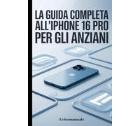 La guida completa all'iPhone 16 Pro per gli anziani: Un manuale semplice e dettagliato per padroneggiare il tuo dispositivo con sicurezza e facilità
