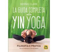La guida completa allo Yin Yoga. Filosofia e pratica
