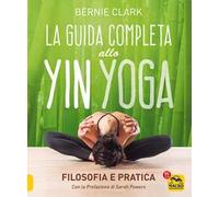 La guida completa allo Yin Yoga. Filosofia e pratica