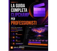 LA GUIDA COMPLETA CLIPCHAMP PER PROFESSIONISTI: Editing video semplice per professionisti, YouTuber, insegnanti e proprietari di piccole imprese
