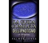 La guida completa dell'ipnotismo in 25 lezioni