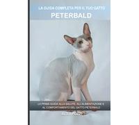 La guida completa per il tuo gatto Peterbald: La prima guida alla salute, all'alimentazione e al comportamento del gatto Peterbald