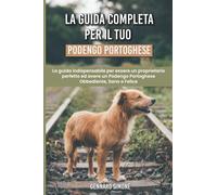 La Guida Completa per Il Tuo Podengo Portoghese: La guida indispensabile per essere un proprietario perfetto ed avere un Podengo Portoghese Obbediente, Sano e Felice