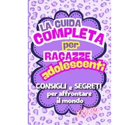 La guida completa per ragazze adolescenti: consigli e segreti per affrontare il mondo
