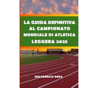 LA GUIDA DEFINITIVA AL CAMPIONATO MONDIALE DI ATLETICA LEGGERA 2025: La tua guida completa per i fan su come partecipare, esplorare e divertirsi al ... sedi e momenti salienti degli atleti