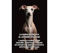 La Guida Definitiva al Levriero Italiano: Il Manuale Completo per Crescere, Addestrare e Creare un Legame con Questo Elegante e Affettuoso Compagno