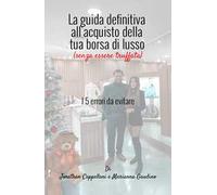 La guida definitiva all'acquisto della tua borsa di lusso (senza essere truffata). I 5 errori da evitare. Nuova ediz.