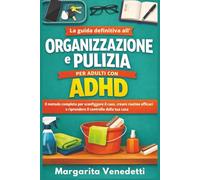 La guida definitiva all'organizzazione e pulizia per adulti con ADHD: Il metodo completo per sconfiggere il caos, creare routine efficaci e riprendere il controllo della tua casa