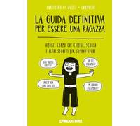 La guida definitiva per essere una ragazza. Amore, corpo che cambia, scuola e altri segreti per sopravvivere