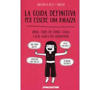 La guida definitiva per essere una ragazza. Amore, corpo che cambia, scuola e altri segreti per sopravvivere