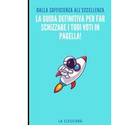 La Guida Definitiva per Far Schizzare i Tuoi Voti in Pagella!: Dalla sufficienza all’eccellenza