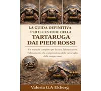 LA GUIDA DEFINITIVA PER IL CUSTODE DELLA TARTARUGA DAI PIEDI ROSSI: Un manuale completo per la cura, l'alimentazione, l'allevamento e la comprensione delle tartarughe dalle zampe rosse