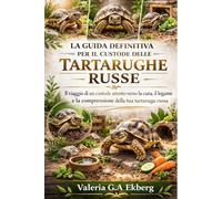 LA GUIDA DEFINITIVA PER IL CUSTODE DELLE TARTARUGHE RUSSE: Il viaggio di un custode attento verso la cura, il legame e la comprensione della tua tartaruga russa